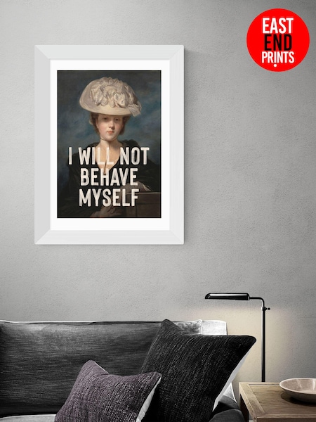 East End Prints White I Will Not Behave Myself by Oh Fine! Art (AW1884) | £50 - £130