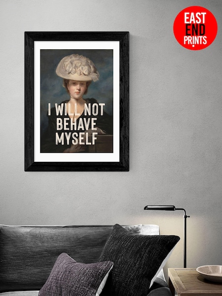 East End Prints Black I Will Not Behave Myself By Oh! Fine Wall Art (AW1885) | £50 - £130