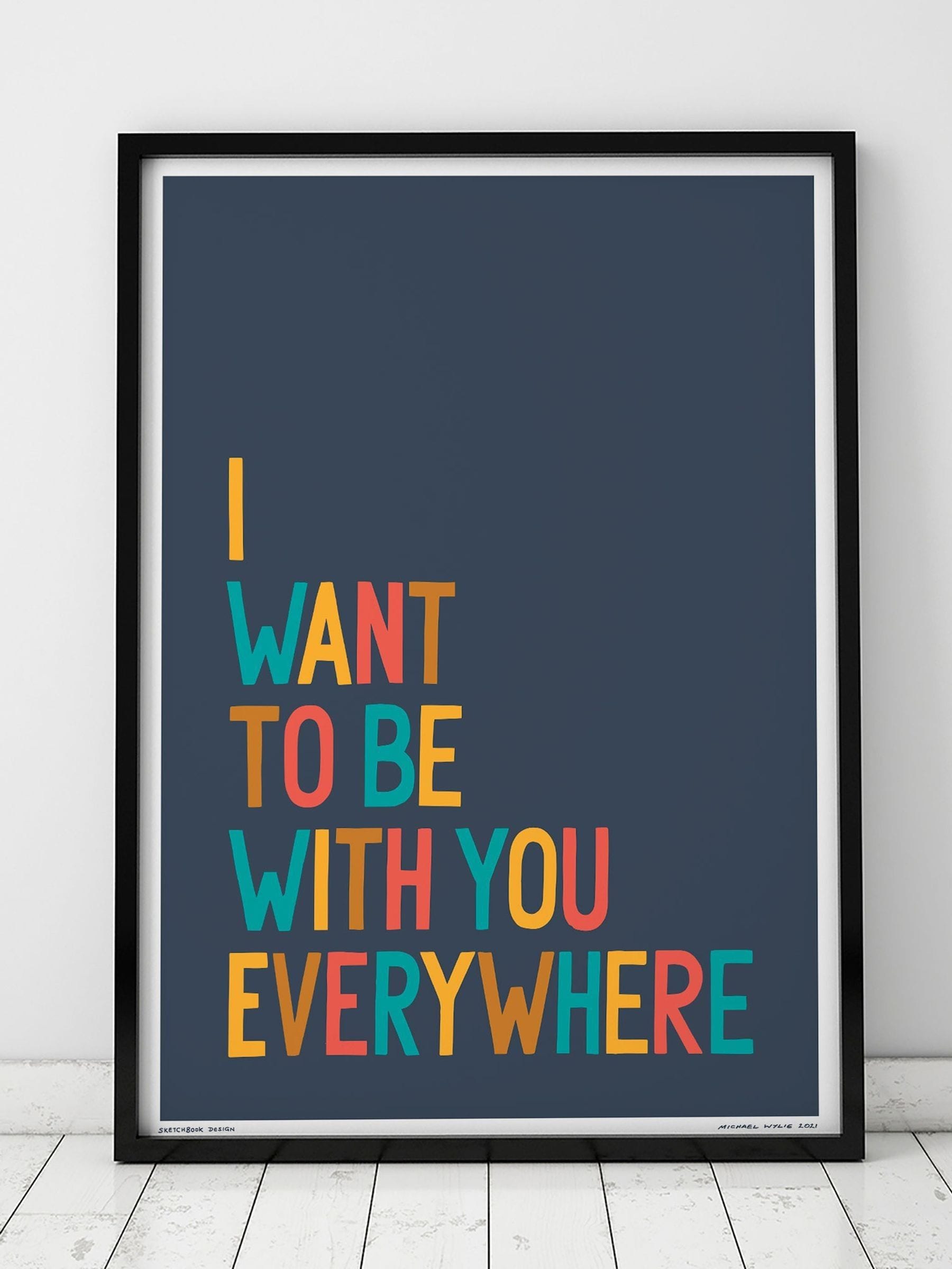 Sketchbook Design "I Want To Be With You Everywhere" A3 Print - Black Frame - Image 2